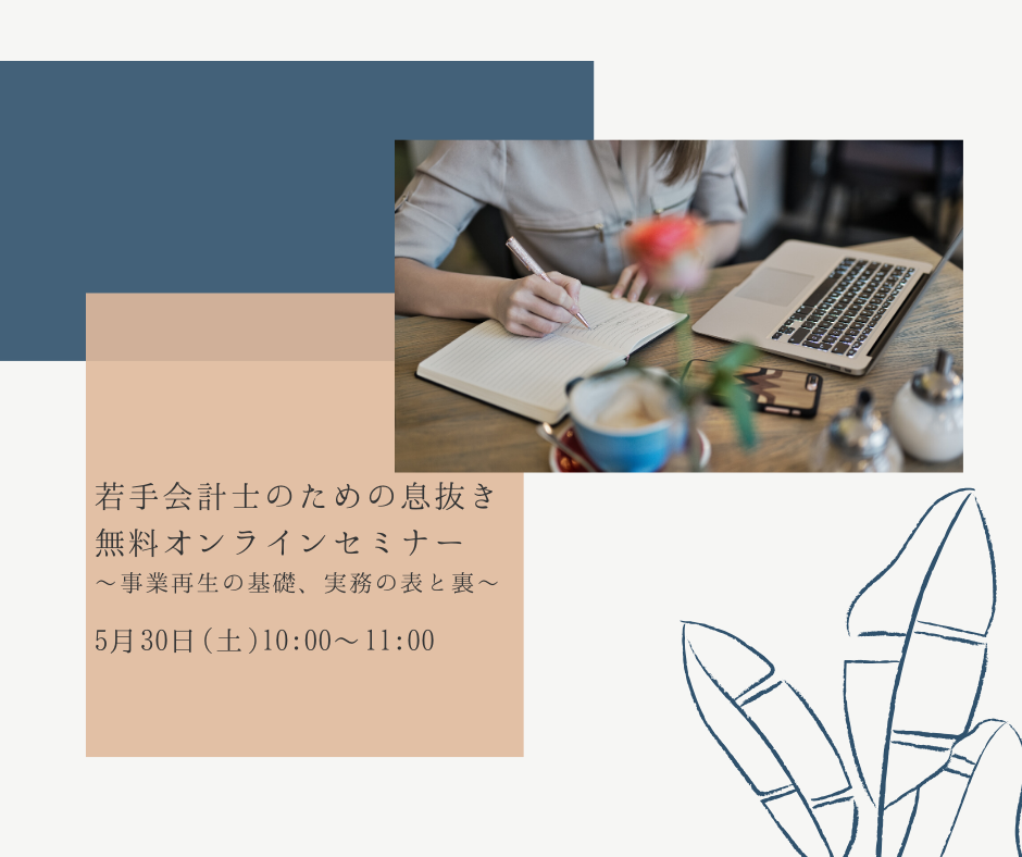 【5月30日開催】若⼿会計士のための息抜き無料オンラインセミナー～事業再生の基礎、実務の表と裏～