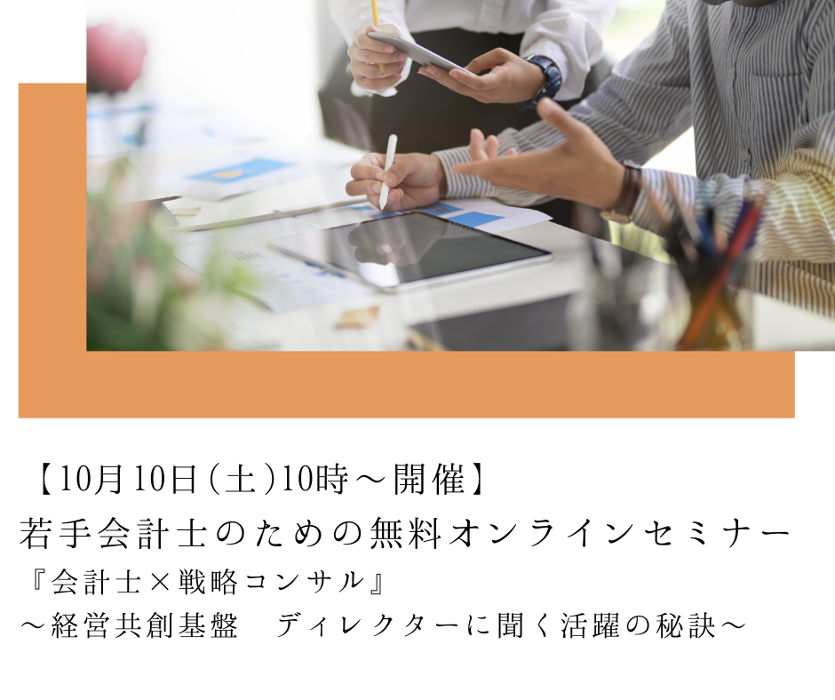 【10月10日開催】若⼿会計士のための無料オンラインセミナー『会計士×戦略コンサル』〜経営共創基盤 ディレクターに聞く活躍の秘訣〜